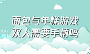 面包与年糕游戏双人需要手柄吗