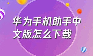 华为手机助手中文版怎么下载