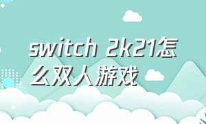 switch 2k21怎么双人游戏