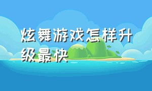 炫舞游戏怎样升级最快