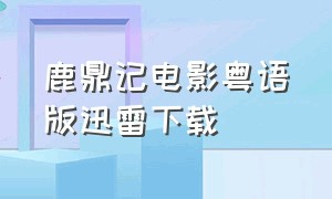 鹿鼎记电影粤语版迅雷下载