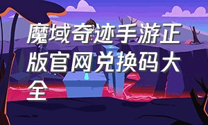 魔域奇迹手游正版官网兑换码大全