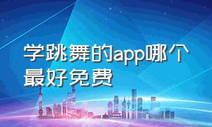 学跳舞的app哪个最好免费