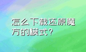 怎么下载还原魔方的模式?