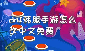 dnf韩服手游怎么改中文免费