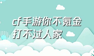 cf手游你不氪金打不过人家