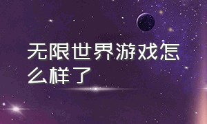 无限世界游戏怎么样了