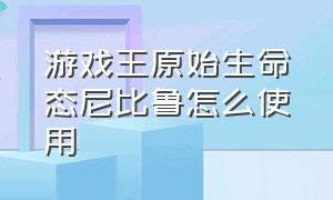 游戏王原始生命态尼比鲁怎么使用