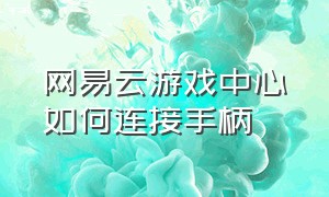 网易云游戏中心如何连接手柄