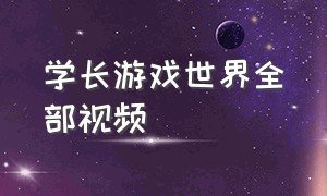 学长游戏世界全部视频