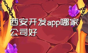 西安开发app哪家公司好