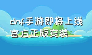 dnf手游即将上线官方正版安装