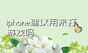 iphone建议用来打游戏吗