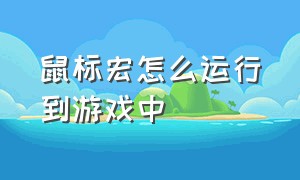 鼠标宏怎么运行到游戏中