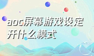 aoc屏幕游戏设定开什么模式