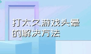 打太久游戏头晕的解决方法