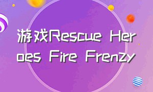游戏Rescue Heroes Fire Frenzy