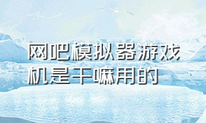 网吧模拟器游戏机是干嘛用的