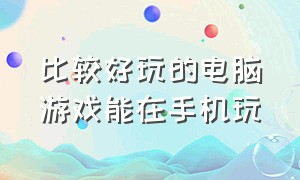 比较好玩的电脑游戏能在手机玩