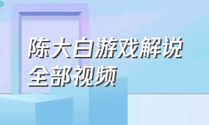 陈大白游戏解说全部视频