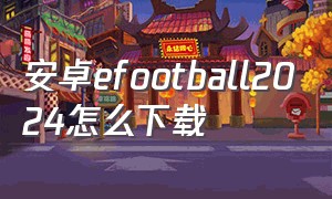 安卓efootball2024怎么下载