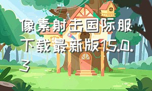 像素射击国际服下载最新版15.0.3