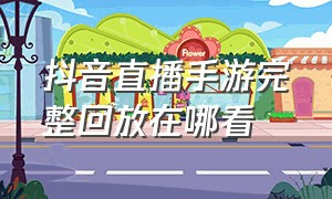 抖音直播手游完整回放在哪看