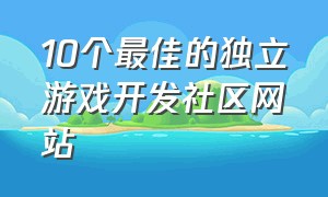 10个最佳的独立游戏开发社区网站