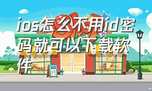 ios怎么不用id密码就可以下载软件