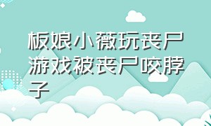 板娘小薇玩丧尸游戏被丧尸咬脖子