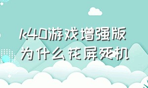 k40游戏增强版为什么花屏死机