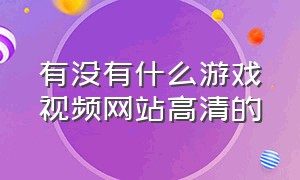 有没有什么游戏视频网站高清的