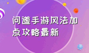 问道手游风法加点攻略最新