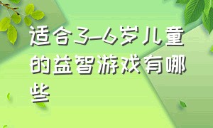 适合3-6岁儿童的益智游戏有哪些