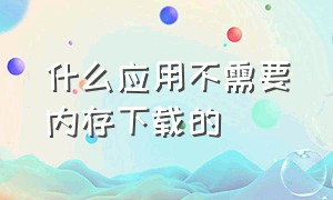 什么应用不需要内存下载的