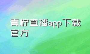 青柠直播app下载官方