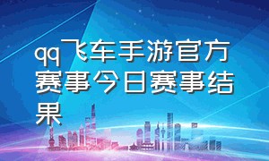 qq飞车手游官方赛事今日赛事结果