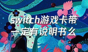 switch游戏卡带一定有说明书么