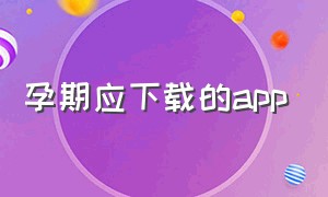 孕期应下载的app