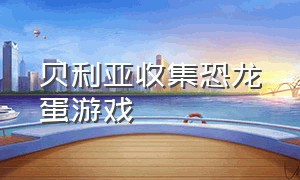 贝利亚收集恐龙蛋游戏