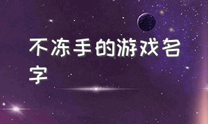 不冻手的游戏名字