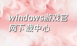 windows游戏官网下载中心