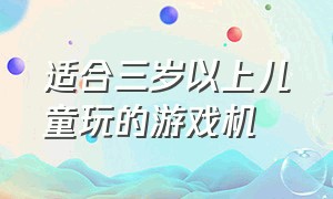 适合三岁以上儿童玩的游戏机