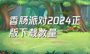 香肠派对2024正版下载数量