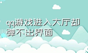 qq游戏进入大厅却弹不出界面