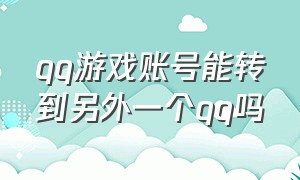 qq游戏账号能转到另外一个qq吗