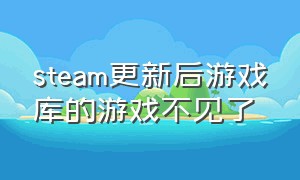 steam更新后游戏库的游戏不见了