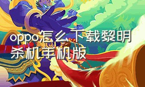 oppo怎么下载黎明杀机手机版