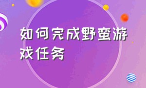 如何完成野蛮游戏任务