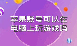 苹果账号可以在电脑上玩游戏吗